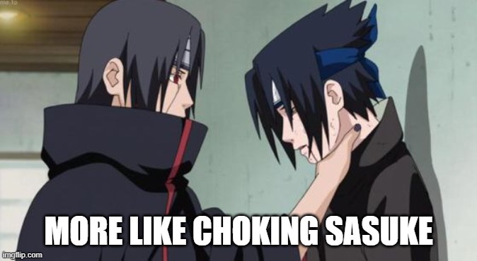 Itachi Choking Sasuke | MORE LIKE CHOKING SASUKE | image tagged in itachi choking sasuke | made w/ Imgflip meme maker