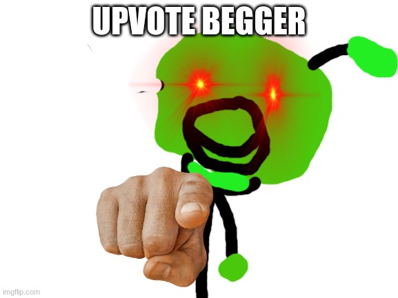 Blank White Template | UPVOTE BEGGER | image tagged in blank white template | made w/ Imgflip meme maker