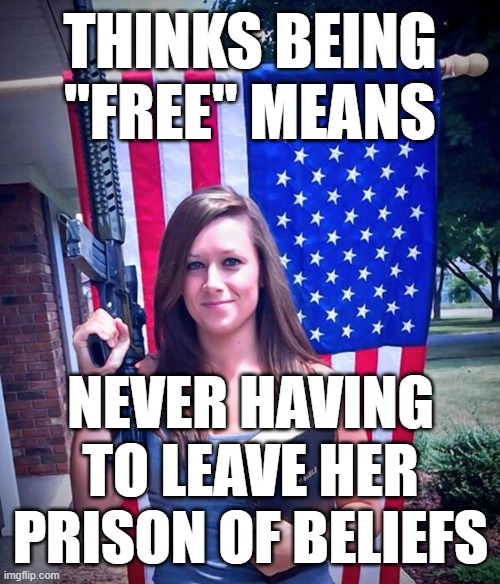 "Those who do not move, do not notice their chains." - Rosa Luxemburg | THINKS BEING "FREE" MEANS; NEVER HAVING TO LEAVE HER PRISON OF BELIEFS | image tagged in evangelical christian woman,freedom,prison,beliefs,change your mind,free your mind | made w/ Imgflip meme maker