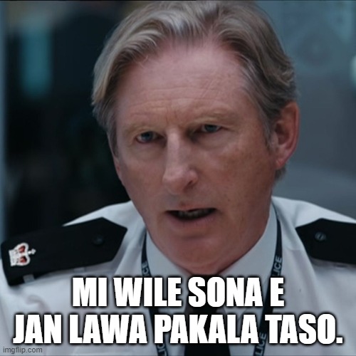 Ted Hastings | MI WILE SONA E JAN LAWA PAKALA TASO. | image tagged in ted hastings | made w/ Imgflip meme maker