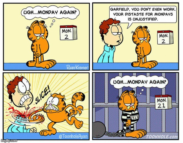 Oh well, at least he now has a reason for hating Mondays... | image tagged in garfield,comics/cartoons,what the heck | made w/ Imgflip meme maker