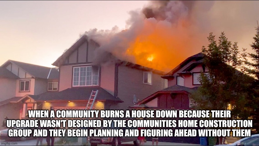 NOTICE OF COMMENCEMENT Florida Statutes Chapter 713 | WHEN A COMMUNITY BURNS A HOUSE DOWN BECAUSE THEIR UPGRADE WASN'T DESIGNED BY THE COMMUNITIES HOME CONSTRUCTION GROUP AND THEY BEGIN PLANNING AND FIGURING AHEAD WITHOUT THEM | image tagged in house,fire,the purge | made w/ Imgflip meme maker