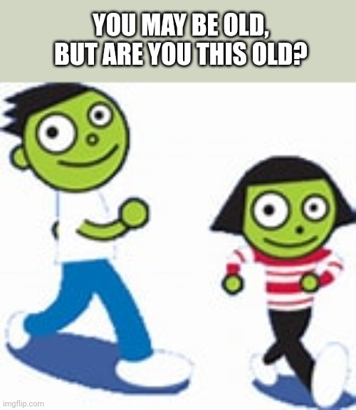 PBS Kids used to be amazing |  YOU MAY BE OLD, BUT ARE YOU THIS OLD? | image tagged in you may be old but are you this old,funny memes | made w/ Imgflip meme maker