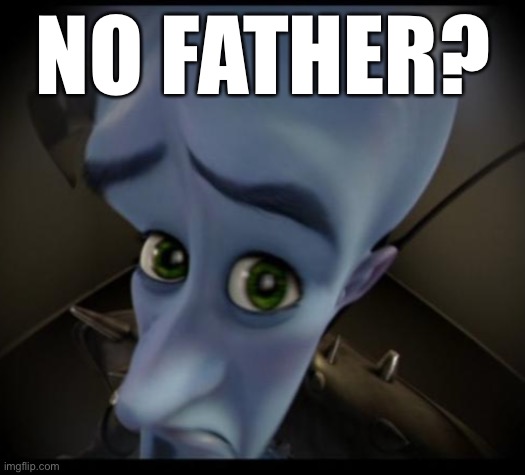 Megamind peeking | NO FATHER? | image tagged in no bitches | made w/ Imgflip meme maker