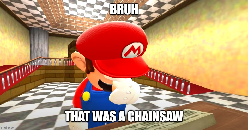 mario facepalm | BRUH THAT WAS A CHAINSAW | image tagged in mario facepalm | made w/ Imgflip meme maker