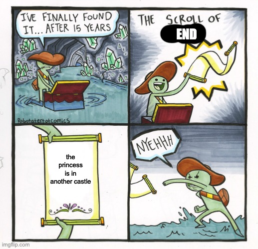 The Scroll Of Truth | END; the princess is in another castle | image tagged in memes,the scroll of truth | made w/ Imgflip meme maker