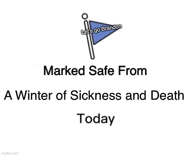 Winter of Sickness and Death | Let’s go Brandon; A Winter of Sickness and Death | image tagged in memes,marked safe from | made w/ Imgflip meme maker