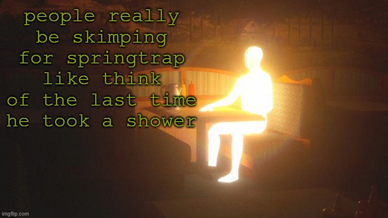 the smell | people really be skimping for springtrap like think of the last time he took a shower | image tagged in glowing guy | made w/ Imgflip meme maker