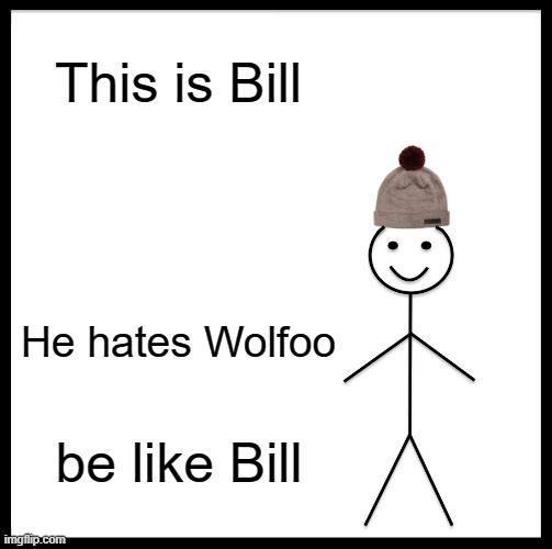 Be Like Bill | This is Bill; He hates Wolfoo; be like Bill | image tagged in memes,be like bill | made w/ Imgflip meme maker