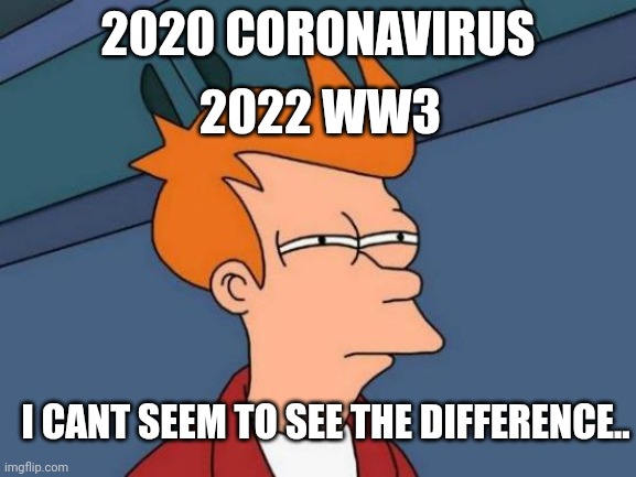 Futurama Fry | 2020 CORONAVIRUS; 2022 WW3; I CANT SEEM TO SEE THE DIFFERENCE.. | image tagged in memes,futurama fry | made w/ Imgflip meme maker