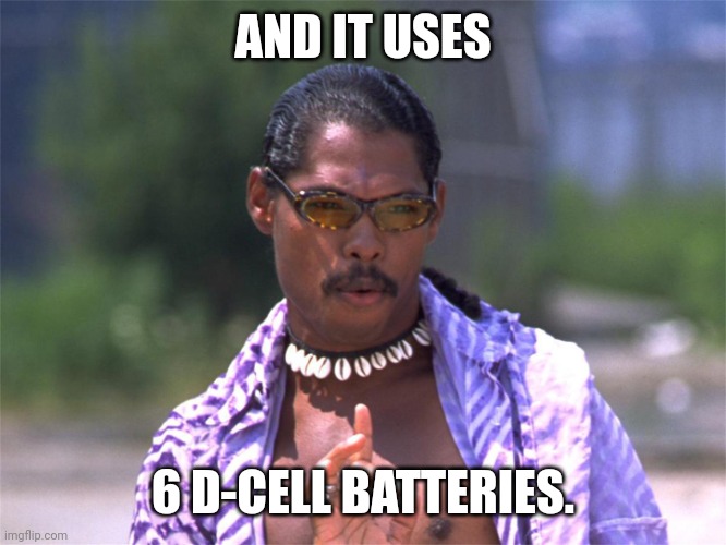 Pootie Tang say: | AND IT USES 6 D-CELL BATTERIES. | image tagged in pootie tang say | made w/ Imgflip meme maker