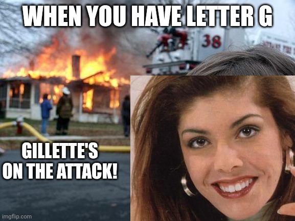 2 letter Gs. | WHEN YOU HAVE LETTER G; GILLETTE'S ON THE ATTACK! | image tagged in pop up school,memes,gillette | made w/ Imgflip meme maker