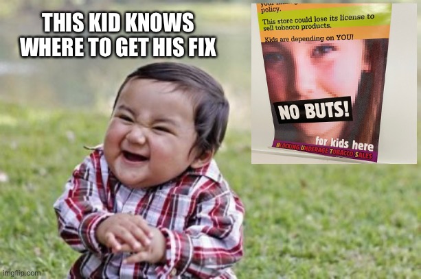 We may have a problem… | THIS KID KNOWS WHERE TO GET HIS FIX | image tagged in memes,evil toddler | made w/ Imgflip meme maker