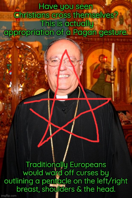 It was done in one smooth motion. | Have you seen Christians cross themselves?  This is actually appropriation of a Pagan gesture. Traditionally Europeans would ward off curses by outlining a pentacle on the left/right breast, shoulders & the head. | image tagged in priest | made w/ Imgflip meme maker