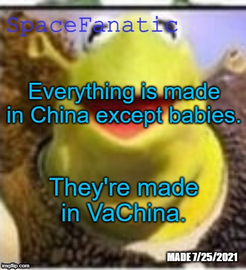 Ye Olde Announcements | Everything is made in China except babies. They're made in VaChina. | image tagged in spacefanatic announcement temp | made w/ Imgflip meme maker