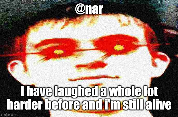 Memes on YT that are so funny that my head had a seizure and broke my old keyboard (i couldn't help it) | @nar; I have laughed a whole lot harder before and i'm still alive | image tagged in fried josh | made w/ Imgflip meme maker
