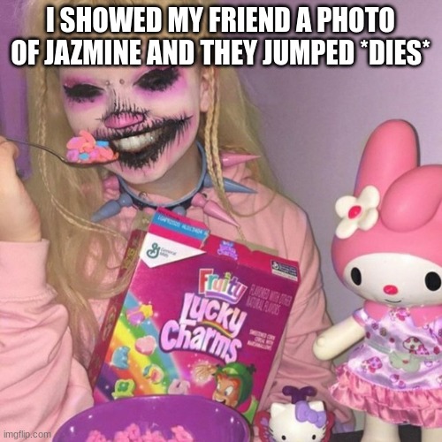 I SHOWED MY FRIEND A PHOTO OF JAZMINE AND THEY JUMPED *DIES* | made w/ Imgflip meme maker