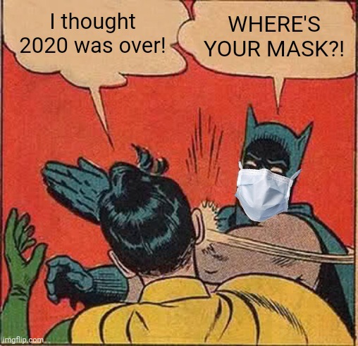 Batman Slapping Robin Meme |  I thought 2020 was over! WHERE'S YOUR MASK?! | image tagged in memes,batman slapping robin | made w/ Imgflip meme maker