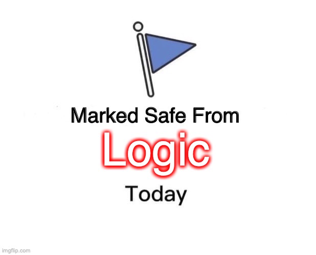 Marked Safe From Meme | Logic | image tagged in memes,marked safe from | made w/ Imgflip meme maker