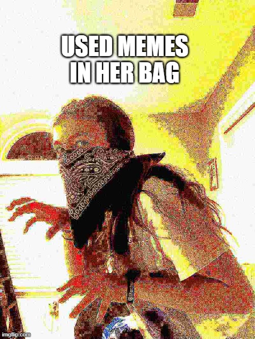 Legend Meme Thief | USED MEMES IN HER BAG | image tagged in legend meme thief | made w/ Imgflip meme maker