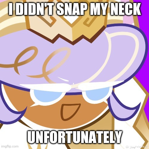 Best girl 2022 | I DIDN'T SNAP MY NECK; UNFORTUNATELY | image tagged in best girl 2022 | made w/ Imgflip meme maker