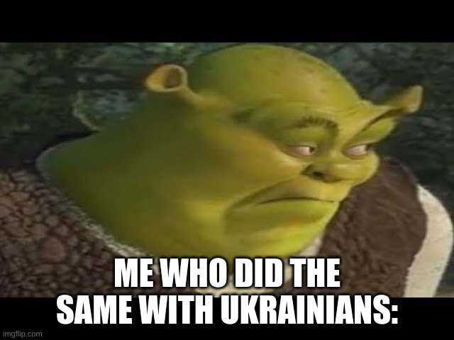 ME WHO DID THE SAME WITH UKRAINIANS: | made w/ Imgflip meme maker