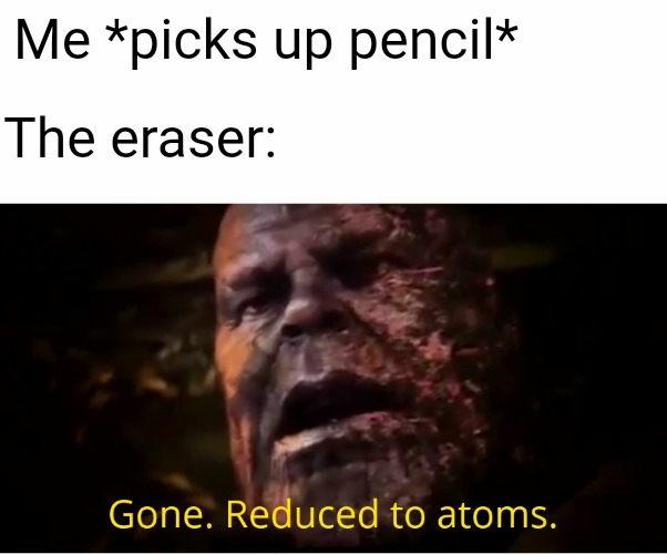 Don't bite off erasers | Me *picks up pencil*; The eraser: | image tagged in memes | made w/ Imgflip meme maker