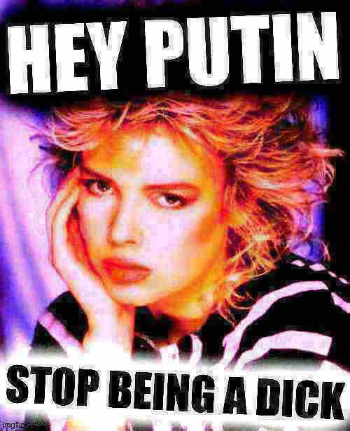 Kim Wilde hey Putin stop being a dick deep-fried Blank Meme Template