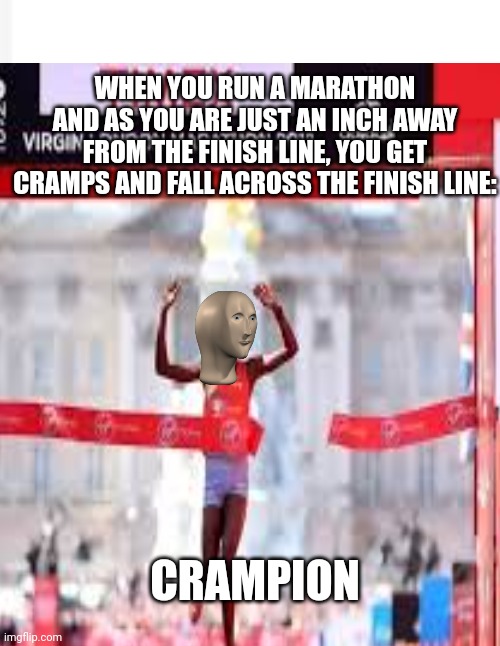 Crampion | WHEN YOU RUN A MARATHON AND AS YOU ARE JUST AN INCH AWAY FROM THE FINISH LINE, YOU GET CRAMPS AND FALL ACROSS THE FINISH LINE:; CRAMPION | image tagged in marathon,funny,memes,meme man | made w/ Imgflip meme maker
