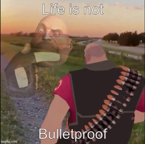 Heavy never getting his update be like: | Life is not; Bulletproof | image tagged in heavy tf2,life is not daijobu | made w/ Imgflip meme maker