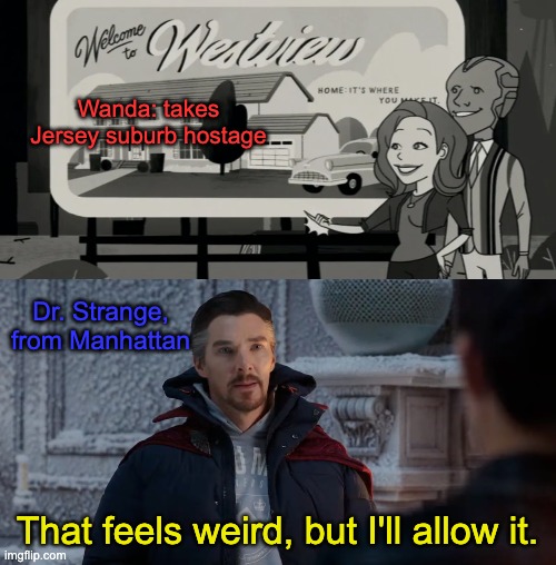 Wanda: takes Jersey suburb hostage That feels weird, but I'll allow it. Dr. Strange, from Manhattan | made w/ Imgflip meme maker