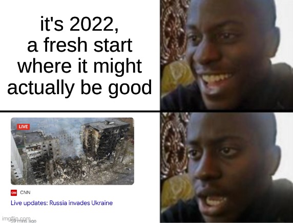 and It's only 1 hour ago! | it's 2022, a fresh start where it might actually be good | image tagged in oh yeah oh no,memes | made w/ Imgflip meme maker