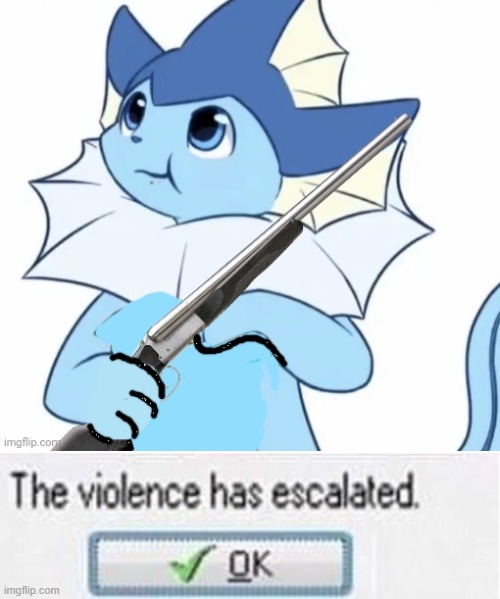 image tagged in vaporeon with gun,the violence has escelated | made w/ Imgflip meme maker