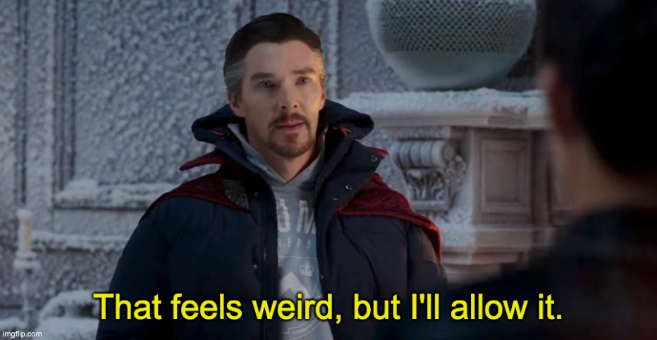 Dr. Strange "feels weird, but I'll allow it" | image tagged in dr strange feels weird,mcu,spiderman,marvel,weird | made w/ Imgflip meme maker