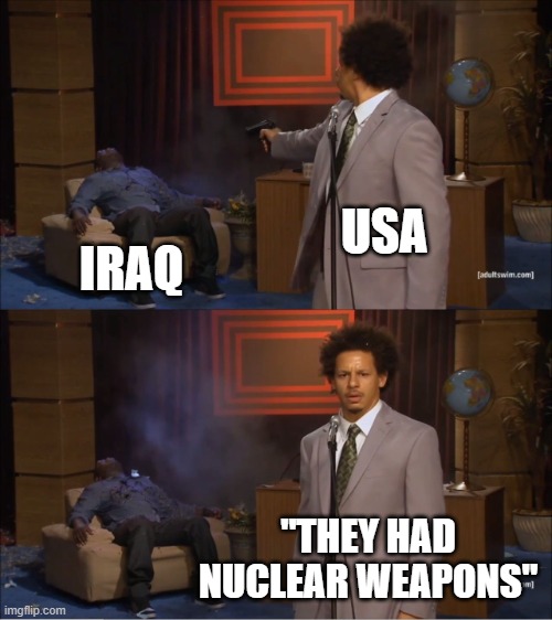 Who Killed Hannibal | USA; IRAQ; "THEY HAD NUCLEAR WEAPONS" | image tagged in memes,who killed hannibal | made w/ Imgflip meme maker