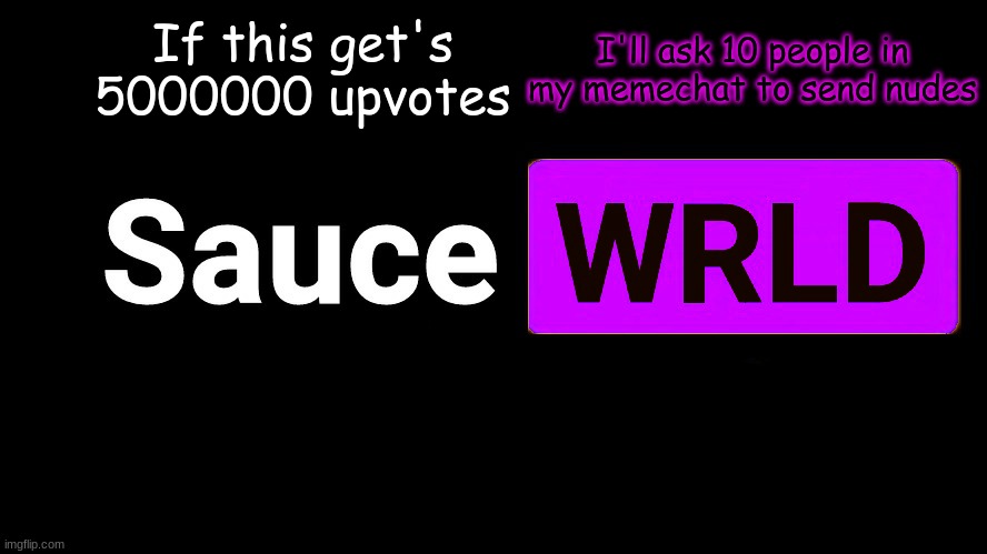 . | If this get's 5000000 upvotes; I'll ask 10 people in my memechat to send nudes | image tagged in lean | made w/ Imgflip meme maker