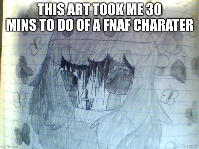 THIS ART TOOK ME 30 MINS TO DO OF A FNAF CHARATER | image tagged in art | made w/ Imgflip meme maker