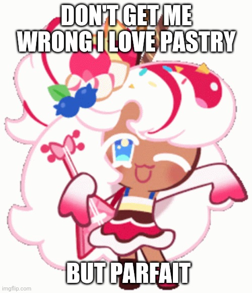 DON'T GET ME WRONG I LOVE PASTRY; BUT PARFAIT | made w/ Imgflip meme maker