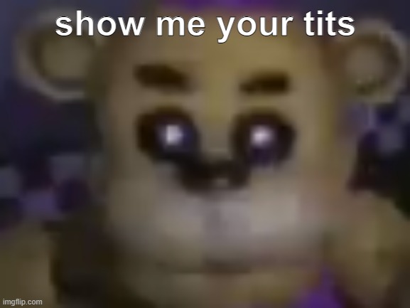 show me your tits | made w/ Imgflip meme maker