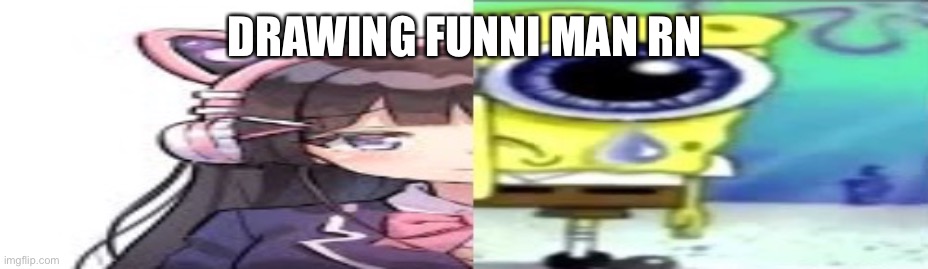 lol | DRAWING FUNNI MAN RN | image tagged in lol | made w/ Imgflip meme maker