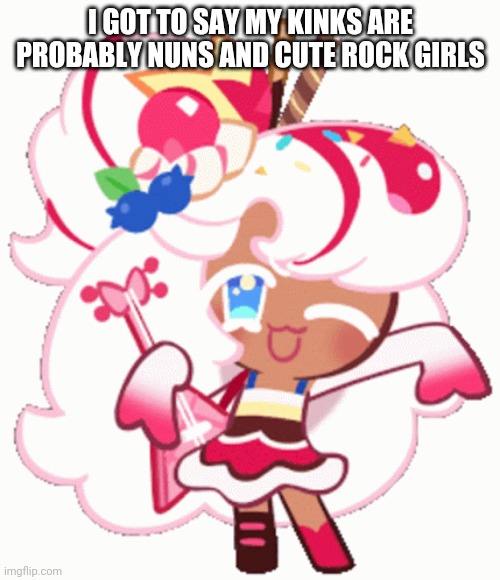 I don't know who I should choose | I GOT TO SAY MY KINKS ARE PROBABLY NUNS AND CUTE ROCK GIRLS | made w/ Imgflip meme maker
