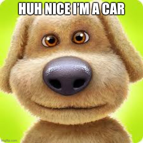 HUH NICE I’M A CAR | made w/ Imgflip meme maker