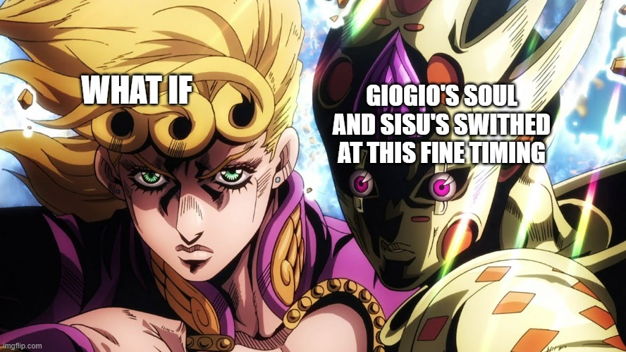 Giorno Giovanna and Golden Experience Requiem | WHAT IF; GIOGIO'S SOUL AND SISU'S SWITHED AT THIS FINE TIMING | image tagged in giorno giovanna and golden experience requiem | made w/ Imgflip meme maker