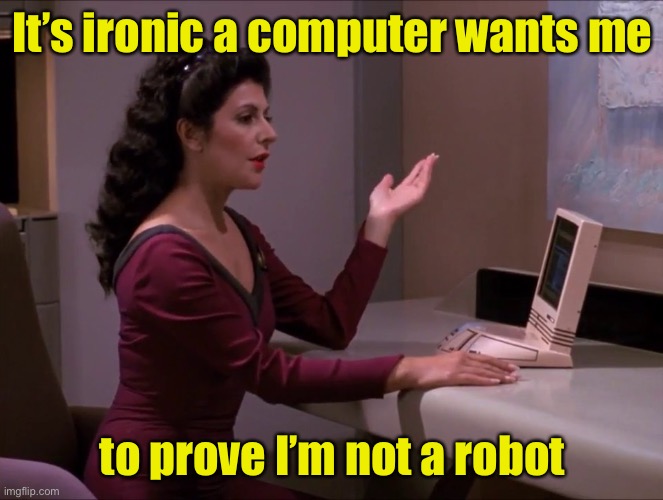 Irony | It’s ironic a computer wants me; to prove I’m not a robot | image tagged in computer why are men,computer,robot | made w/ Imgflip meme maker