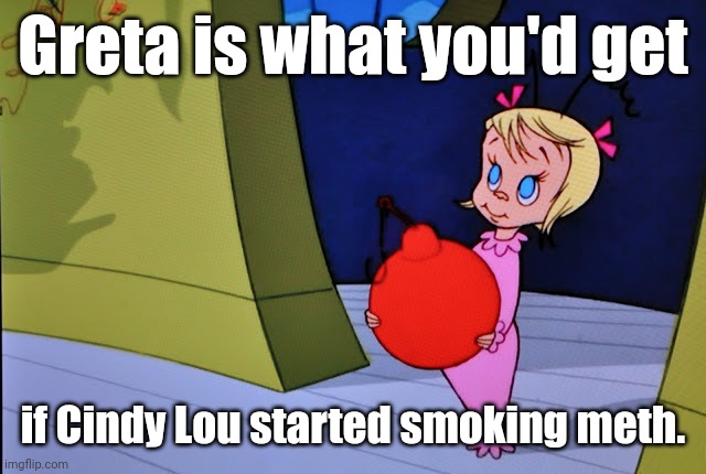 Cindy Lou Who | Greta is what you'd get if Cindy Lou started smoking meth. | image tagged in cindy lou who | made w/ Imgflip meme maker