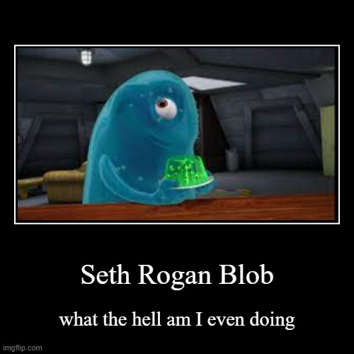 blob | image tagged in funny,demotivationals,random,memes,funny memes,lol so funny | made w/ Imgflip demotivational maker