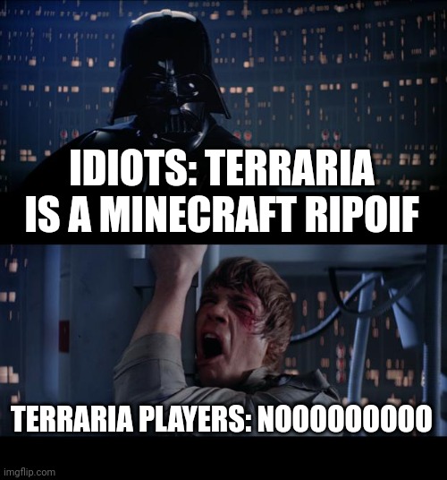Star Wars No Meme | IDIOTS: TERRARIA IS A MINECRAFT RIPOIF TERRARIA PLAYERS: NOOOOOOOOO | image tagged in memes,star wars no | made w/ Imgflip meme maker