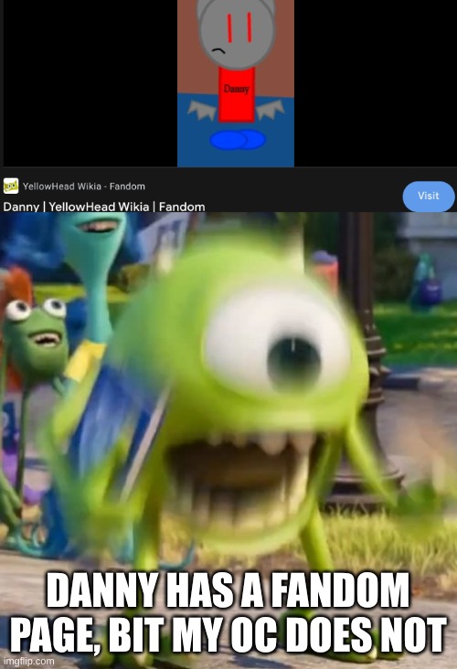 Angry | DANNY HAS A FANDOM PAGE, BIT MY OC DOES NOT | image tagged in mike wazowski | made w/ Imgflip meme maker