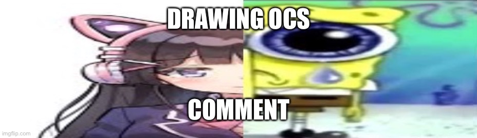 lol | DRAWING OCS; COMMENT | image tagged in lol | made w/ Imgflip meme maker