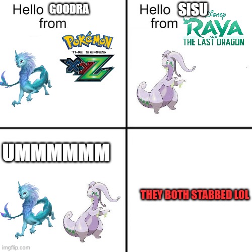 I have other meme about them (I'm male BTW) | SISU; GOODRA; UMMMMMM; THEY BOTH STABBED LOL | image tagged in hello person from | made w/ Imgflip meme maker